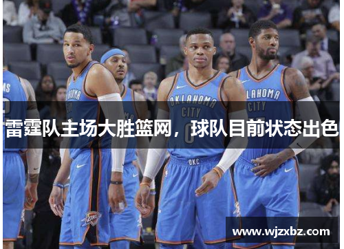 雷霆队主场大胜篮网，球队目前状态出色